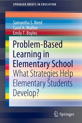 Problem-Based Learning in Elementary School: What Strategies Help Elementary Students Develop? - Reed, Samantha S, and Mullen, Carol A, and Boyles, Emily T