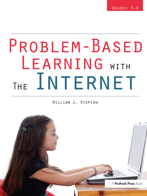 Problem-Based Learning with the Internet: Grades 3-6 - Stepien, William J