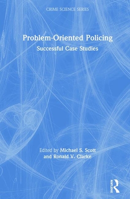 Problem-Oriented Policing: Successful Case Studies - Scott, Michael (Editor), and Clarke, Ronald (Editor)