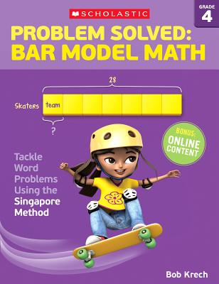Problem Solved: Bar Model Math: Grade 4: Tackle Word Problems Using the Singapore Method - Krech, Bob