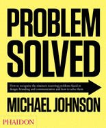 Problem Solved: How to Recognize the Nineteen Recurring Problems Faced in Design, Branding and Communication and How to Solve Them