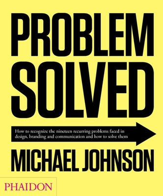Problem Solved: How to Recognize the Nineteen Recurring Problems Faced in Design, Branding and Communication and How to Solve Them - Johnson, Michael
