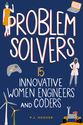Problem Solvers: 15 Innovative Women Engineers and Coders - Hoover, P J