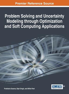 Problem Solving and Uncertainty Modeling through Optimization and Soft Computing Applications - Saxena, Pratiksha (Editor), and Singh, Dipti (Editor), and Pant, Millie (Editor)