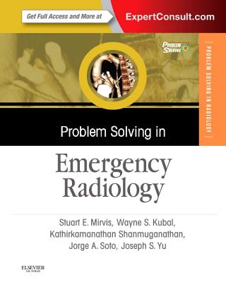 Problem Solving in Emergency Radiology - Mirvis, Stuart E, and Soto, Jorge A, MD, and Shanmuganathan, Kathirkamanathan, MD