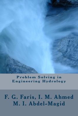 Problem Solving in Engineering Hydrology - Ahmed, Isam Mohammed Abdel, and Abdel-Magid, Mohammed Isam Mohammed, Dr., and Faris, Faris Gorashi
