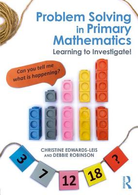 Problem Solving in Primary Mathematics: Learning to Investigate! - Edwards-Leis, Christine, and Robinson, Debbie