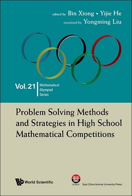 Problem Solving Methods and Strategies in High School Mathematical Competitions - Xiong, Bin, and He, Yijie, and Liu, Yongming (Translated by)