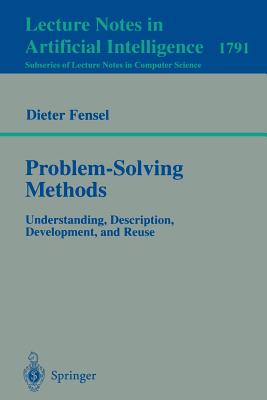 Problem-Solving Methods: Understanding, Description, Development, and Reuse - Fensel, Dieter