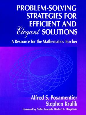 Problem-Solving Strategies for Efficient and Elegant Solutions: A Resource for the Mathematics Teacher - Posamentier, Alfred S, and Krulik, Stephen