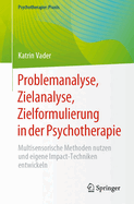 Problemanalyse, Zielanalyse, Zielformulierung in Der Psychotherapie: Multisensorische Methoden Nutzen Und Eigene Impact-Techniken Entwickeln
