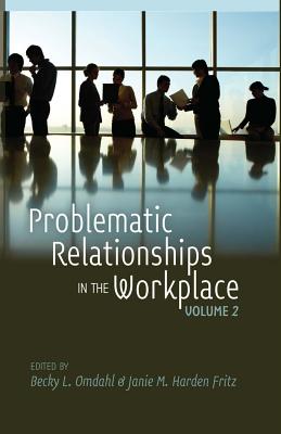 Problematic Relationships in the Workplace: Volume 2 - Omdahl, Becky L. (Editor), and Fritz, Janie M. Harden (Editor)