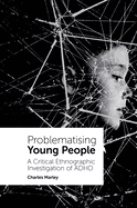 Problematising Young People: A Critical Ethnographic Investigation of ADHD