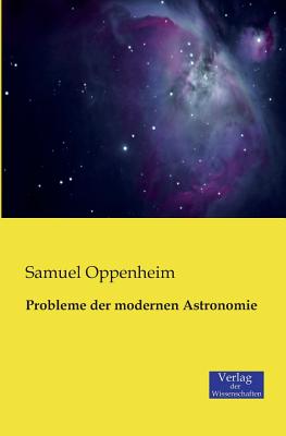 Probleme Der Modernen Astronomie - Oppenheim, Samuel