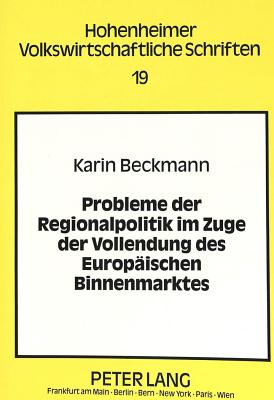 Probleme Der Regionalpolitik Im Zuge Der Vollendung Des Europaeischen Binnenmarktes: Eine Oekonomische Analyse - Folkers, Cay (Editor), and Beckmann, Karin