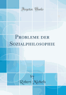 Probleme Der Sozialphilosophie (Classic Reprint)
