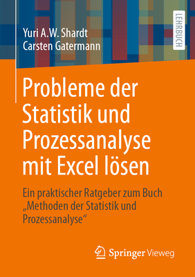 Probleme der Statistik und Prozessanalyse mit Excel lsen: Ein praktischer Ratgeber zum Buch "Methoden der Statistik und Prozessanalyse" - Shardt, Yuri A.W., and Gatermann, Carsten