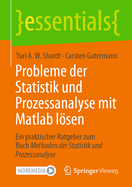 Probleme der Statistik und Prozessanalyse mit Matlab lsen: Ein praktischer Ratgeber zum Buch Methoden der Statistik und Prozessanalyse