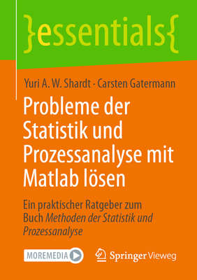 Probleme der Statistik und Prozessanalyse mit Matlab lsen: Ein praktischer Ratgeber zum Buch Methoden der Statistik und Prozessanalyse - Shardt, Yuri A.W., and Gatermann, Carsten