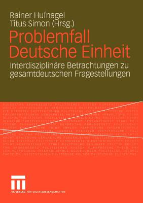 Problemfall Deutsche Einheit: Interdisziplinare Betrachtungen Zu Gesamtdeutschen Fragestellungen - Hufnagel, Rainer (Editor), and Simon, Titus (Editor)