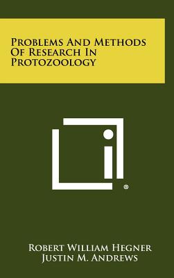 Problems and Methods of Research in Protozoology - Hegner, Robert William, and Andrews, Justin