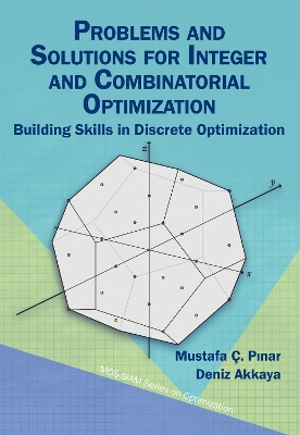 Problems and Solutions for Integer and Combinatorial Optimization: Building Skills in Discrete Optimization - P?nar, Mustafa ., and Akkaya, Deniz