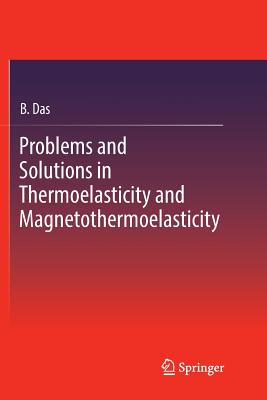 Problems and Solutions in Thermoelasticity and Magneto-Thermoelasticity - Das, B