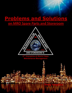 Problems and Solutions on MRO Spare Parts and Storeroom: 6th Discipline on World Class Maintenance Management, The 12 Disciplines