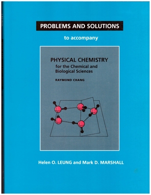 Problems and Solutions to Accompany Chang's Physical Chemistry for the Chemical and Biological Sciences - Leung, Helen O, and Marshall, Mark D