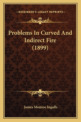 Problems In Curved And Indirect Fire (1899) - Ingalls, James Monroe