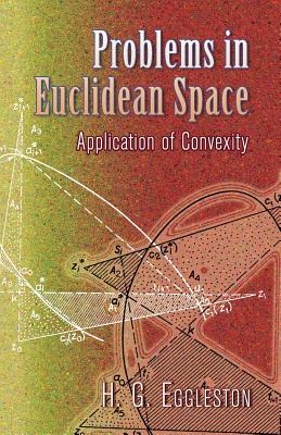 Problems in Euclidean Space: Application of Convexity - Eggleston, Harold Gordon