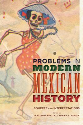 Problems in Modern Mexican History: Sources and Interpretations - Beezley, William H (Editor), and Rankin, Monica A (Editor)