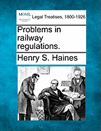 Problems in railway regulations. - Haines, Henry S