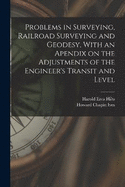 Problems in Surveying, Railroad Surveying and Geodesy, With an Apendix on the Adjustments of the Engineer's Transit and Level