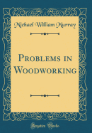 Problems in Woodworking (Classic Reprint)