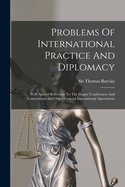 Problems Of International Practice And Diplomacy: With Special Reference To The Hague Conferences And Conventions And Other General International Agreements