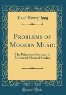 Problems of Modern Music: The Princeton Seminar in Advanced Musical Studies (Classic Reprint)