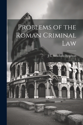 Problems of the Roman Criminal Law - Strachan-Davidson, J L 1844-1916