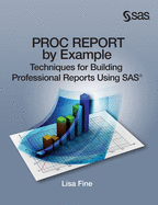 PROC REPORT by Example: Techniques for Building Professional Reports Using SAS (Hardcover edition)
