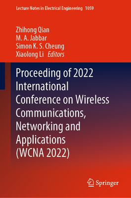 Proceeding of 2022 International Conference on Wireless Communications, Networking and Applications (WCNA 2022) - Qian, Zhihong (Editor), and Jabbar, M.A. (Editor), and Cheung, Simon K. S. (Editor)