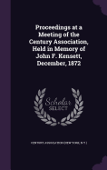 Proceedings at a Meeting of the Century Association, Held in Memory of John F. Kensett, December, 1872