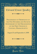 Proceedings in Observance of the One Hundred and Fiftieth Anniversary of the Organization of the First Church in Lincoln, Massachusetts: August 21 and September 4, 1898 (Classic Reprint)