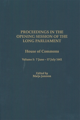 Proceedings in the Opening Session of the Long Parliament: House of Commons Volume 5: 7 June 1641 - 17 July 1641 - Jansson, Maija, Ms. (Editor)