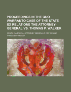 Proceedings in the Quo Warranto Case of the State Ex Relatione the Attorney-General vs. Thomas P. Walker