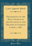 Proceedings in the West Church on the Occasion of the Decease of Charles Lowell, 1861 (Classic Reprint)