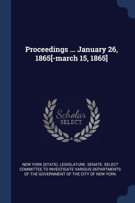 Proceedings ... January 26, 1865[-march 15, 1865] - New York (State) Legislature Senate S (Creator)