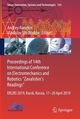 Proceedings of 14th International Conference on Electromechanics and Robotics "Zavalishin's Readings": ER(ZR) 2019, Kursk, Russia, 17 - 20 April 2019 - Ronzhin, Andrey (Editor), and Shishlakov, Vladislav (Editor)