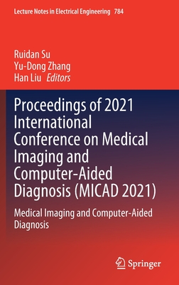 Proceedings of 2021 International Conference on Medical Imaging and Computer-Aided Diagnosis (Micad 2021): Medical Imaging and Computer-Aided Diagnosis - Su, Ruidan (Editor), and Zhang, Yu-Dong (Editor), and Liu, Han (Editor)