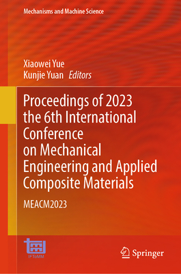 Proceedings of 2023 the 6th International Conference on Mechanical Engineering and Applied Composite Materials: MEACM2023 - Yue, Xiaowei (Editor), and Yuan, Kunjie (Editor)