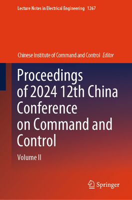 Proceedings of 2024 12th China Conference on Command and Control: Volume II - Chinese Institute of Command & Control (Editor)